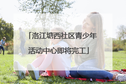 洛江塘西社区青少年活动中心即将完工