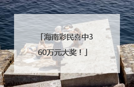 海南彩民喜中360万元大奖！