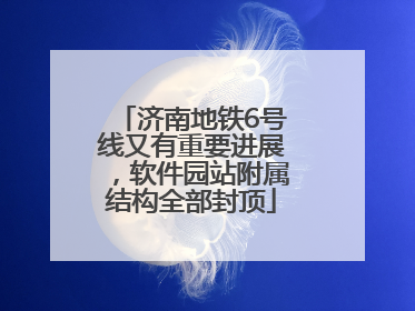 济南地铁6号线又有重要进展，软件园站附属结构全部封顶