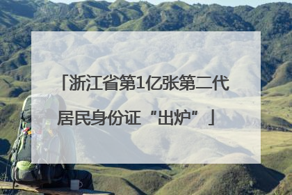 浙江省第1亿张第二代居民身份证“出炉”