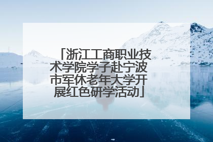 浙江工商职业技术学院学子赴宁波市军休老年大学开展红色研学活动