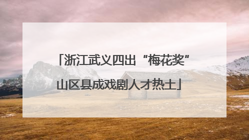 浙江武义四出“梅花奖” 山区县成戏剧人才热土
