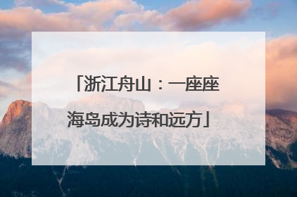 浙江舟山：一座座海岛成为诗和远方