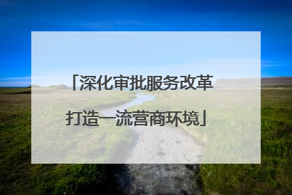 深化审批服务改革 打造一流营商环境