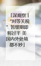 深观察丨“对等关税”暂缓期即将过半 美国内外处境都不妙
