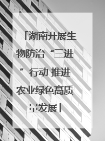 湖南开展生物防治“三进”行动 推进农业绿色高质量发展