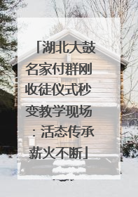 湖北大鼓名家付群刚收徒仪式秒变教学现场：活态传承薪火不断