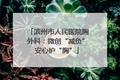滨州市人民医院胸外科：微创“减负” 安心护“胸”