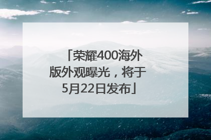 荣耀400海外版外观曝光，将于5月22日发布