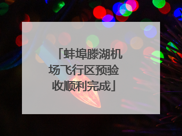 蚌埠滕湖机场飞行区预验收顺利完成