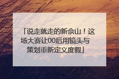 说走就走的新佘山！这场大赛让00后用镜头与策划重新定义度假
