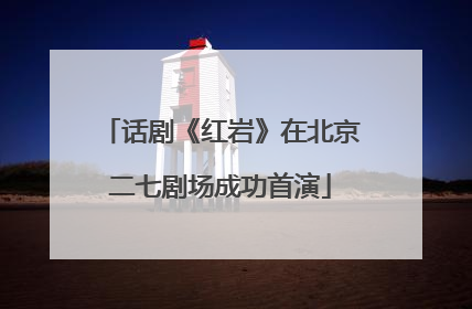 话剧《红岩》在北京二七剧场成功首演