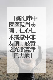 衡阳市中医医院肖志强：仁心仁术播撒中非友谊，岐黄之光照亮津巴大地