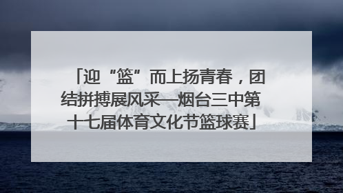 迎“篮”而上扬青春，团结拼搏展风采—烟台三中第十七届体育文化节篮球赛