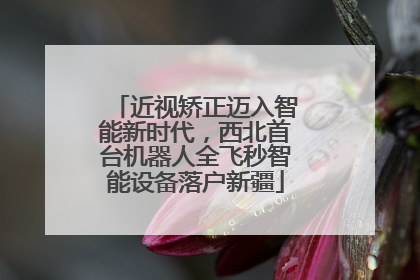 近视矫正迈入智能新时代，西北首台机器人全飞秒智能设备落户新疆