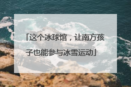这个冰球馆，让南方孩子也能参与冰雪运动
