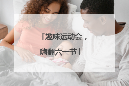 趣味运动会，嗨翻六一节
