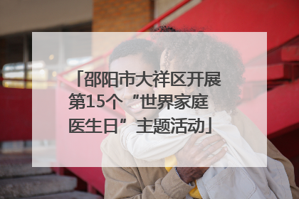 邵阳市大祥区开展第15个“世界家庭医生日”主题活动