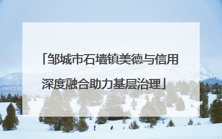 邹城市石墙镇美德与信用深度融合助力基层治理