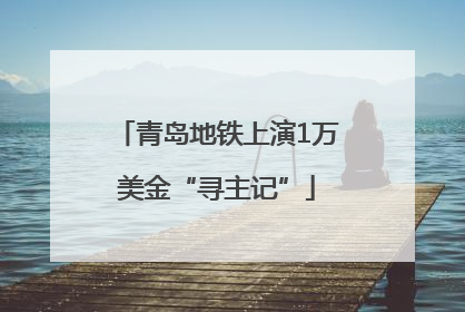 青岛地铁上演1万美金“寻主记”