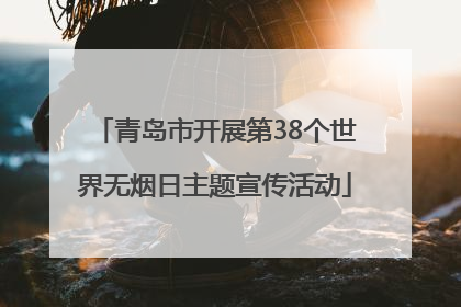 青岛市开展第38个世界无烟日主题宣传活动