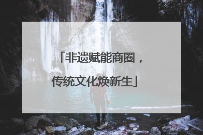 非遗赋能商圈，传统文化焕新生