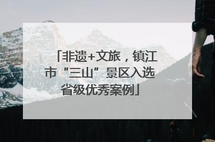 非遗+文旅，镇江市“三山”景区入选省级优秀案例