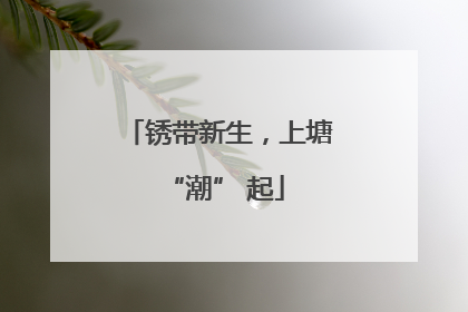 锈带新生，上塘 “潮” 起