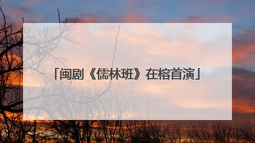 闽剧《儒林班》在榕首演