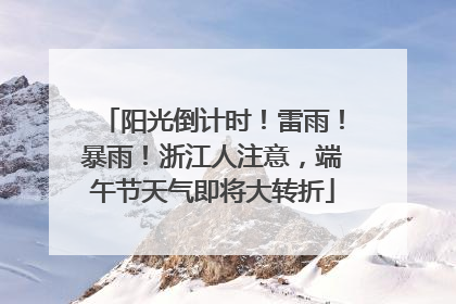 阳光倒计时！雷雨！暴雨！浙江人注意，端午节天气即将大转折