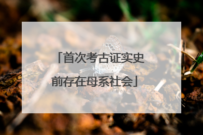 首次考古证实史前存在母系社会