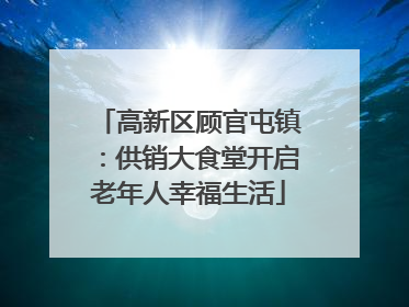 高新区顾官屯镇：供销大食堂开启老年人幸福生活