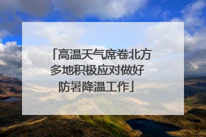 高温天气席卷北方 多地积极应对做好防暑降温工作