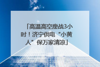 高温高空鏖战3小时！济宁供电“小黄人”保万家清凉