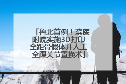 鲁北首例！滨医附院实施3D打印全距骨假体并人工全踝关节置换术
