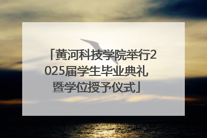 黄河科技学院举行2025届学生毕业典礼暨学位授予仪式