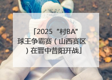2025“村BA”球王争霸赛（山西赛区）在晋中昔阳开战