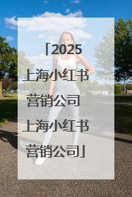 2025上海小红书营销公司 上海小红书营销公司