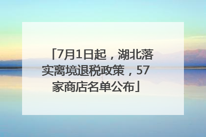 7月1日起，湖北落实离境退税政策，57家商店名单公布
