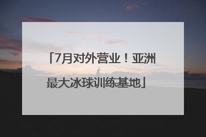 7月对外营业！亚洲最大冰球训练基地
