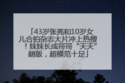 43岁张亮和10岁女儿合拍杂志大片冲上热搜！妹妹长成哥哥“天天”翻版，超模范十足