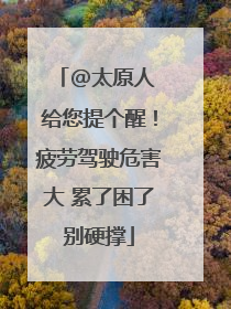 @太原人 给您提个醒！疲劳驾驶危害大 累了困了别硬撑
