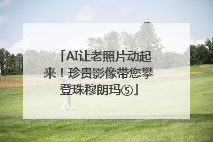 AI让老照片动起来！珍贵影像带您攀登珠穆朗玛⑤