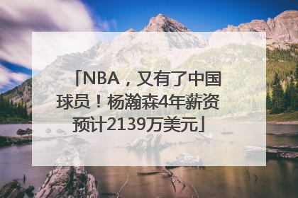 NBA，又有了中国球员！杨瀚森4年薪资预计2139万美元