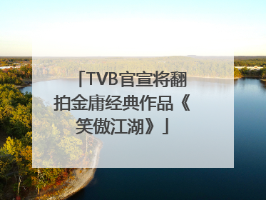 TVB官宣将翻拍金庸经典作品《笑傲江湖》